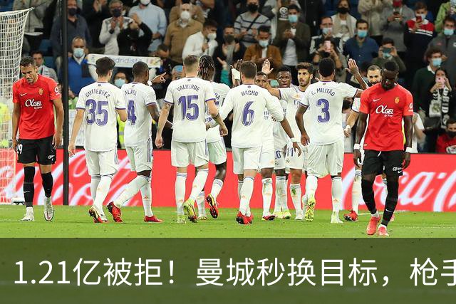 1.21亿被拒！曼城秒换目标，枪手死磕，1亿镑拦路虎来了